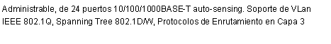 Cuadro de texto: Administrable, de 24 puertos 10/100/1000BASE-T auto-sensing. Soporte de VLan IEEE 802.1Q, Spanning Tree 802.1D/W, Protocolos de Enrutamiento en Capa 3